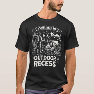 I Still Need My Outdoor Recess Funny Hiking T-Shirt