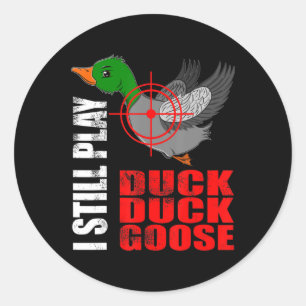 I Still Play Duck Duck Goose Fun Duck Hunting Hunt Classic Round Sticker