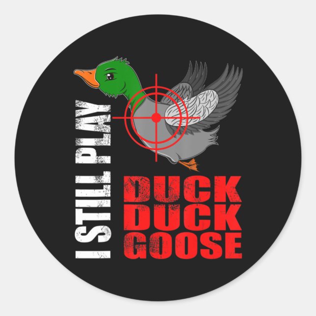 I Still Play Duck Duck Goose Fun Duck Hunting Hunt Classic Round Sticker (Front)