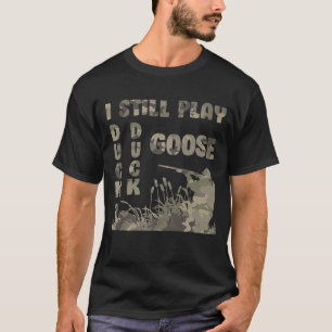 I Still Play Duck Goose Hunting Tee Hunters Hunter