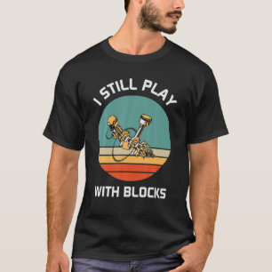 I Still Play With A Blocks Racing Maintenance Man T-Shirt