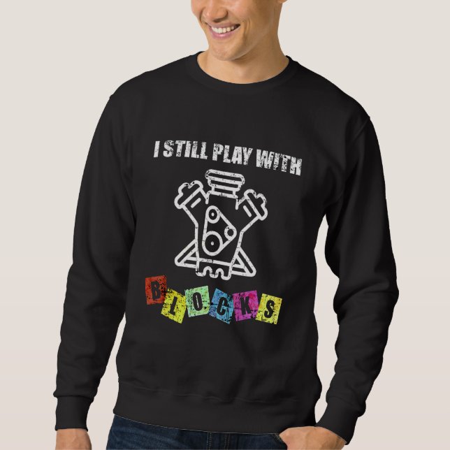 I Still Play With Blocks Auto Mechanic Engines Gra Sweatshirt (Front)