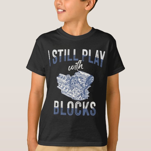 I Still Play With Blocks - Auto Mechanic Racing Ca T-Shirt (Front)