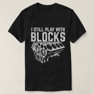 I Still Play With Blocks Funny Engine Builder T-Shirt