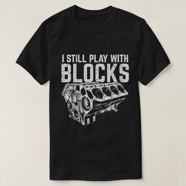 I Still Play With Blocks Funny Engine Builder T-Shirt (Design Front)