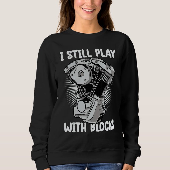 i still play with blocks   Mechanic Motor Engine 5 Sweatshirt (Front)