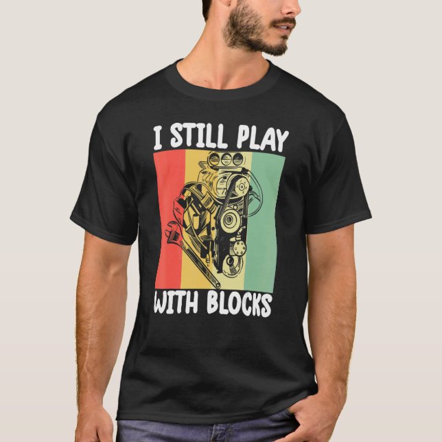 i still play with blocks   Mechanic Motor Engine 6 T-Shirt (Front)