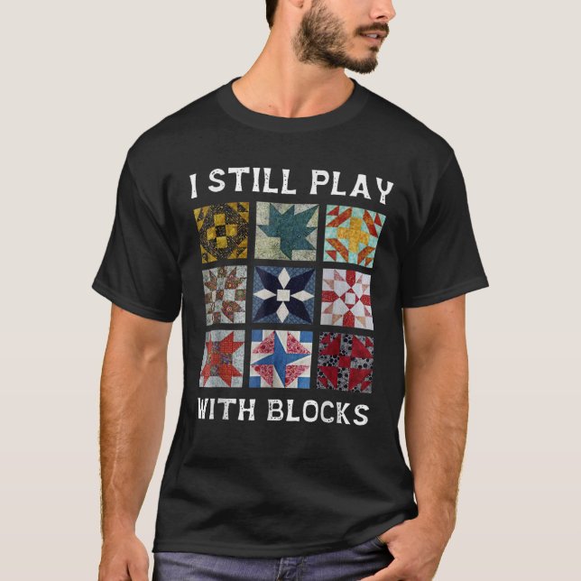 I Still Play With Blocks Quilt Funny Quilting Sewi T-Shirt (Front)