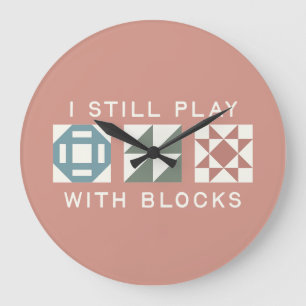 I Still Play With Blocks Quilter's Large Clock