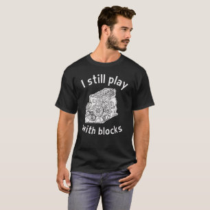 I still play with blocks T-Shirt