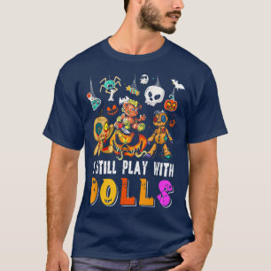 I Still Play With Dolls Funny Halloween Dolls Scar T-Shirt