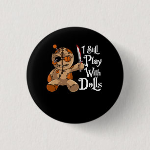 I Still Play With Dolls Halloween Costume Voodoo D 1 Inch Round Button