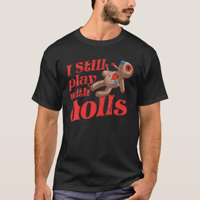 I Still Play With Dolls - Voodoo Doll Halloween Co T-Shirt (Front)