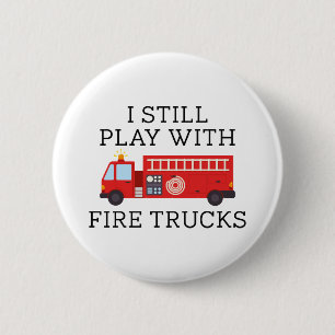 I Still Play With Fire Trucks 2 Inch Round Button