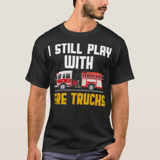 i still play with fire trucks 4  T-Shirt