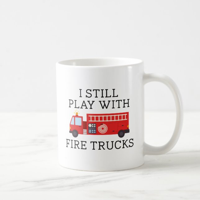 I Still Play With Fire Trucks Coffee Mug (Right)