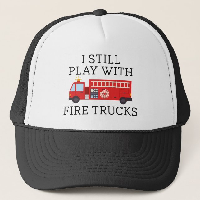 I Still Play With Fire Trucks Trucker Hat (Front)