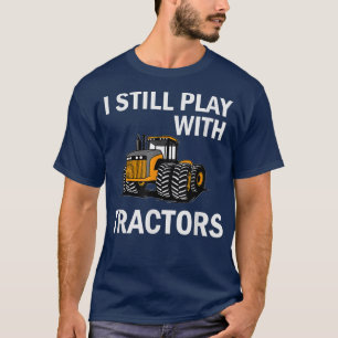 I Still Play with Tractors Agriculture Farmer T-Shirt