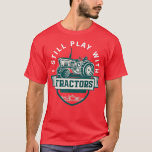 I Still Play with Tractors Funny Farm Farming Farm T-Shirt