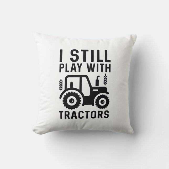 I Still Play With Tractors Throw Pillow (Front)