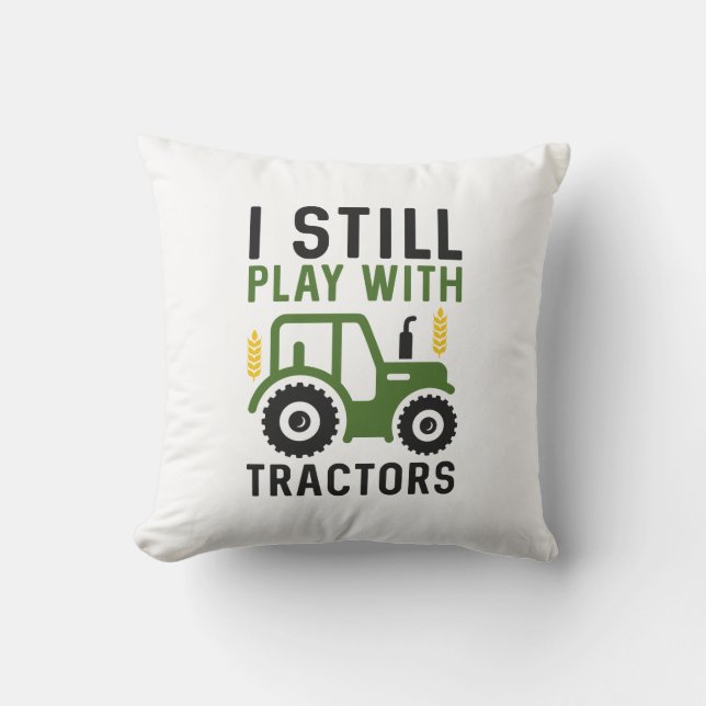 I Still Play With Tractors Throw Pillow (Front)