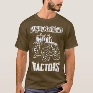 I Still Play With Tractors Truck Vehicle Gift  T-S T-Shirt