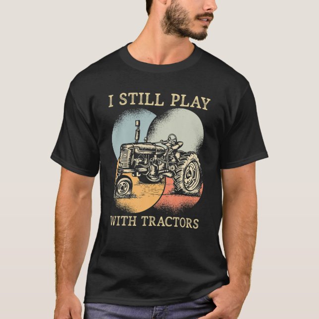 I Still Play With Tractors Vertical Farming Tracto T-Shirt (Front)