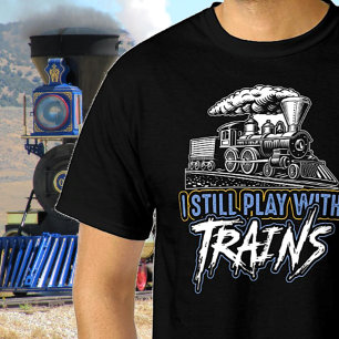 I Still Play with Trains, Steam Engine Railroad T-Shirt
