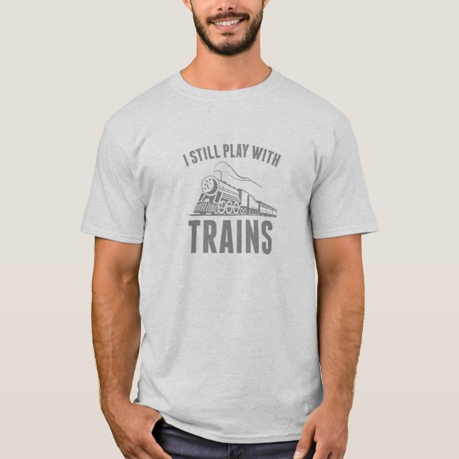 I Still Play With Trains T-Shirt (Front)