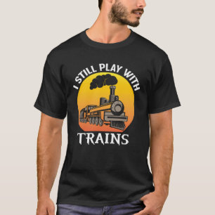 I still play with trains  train locomotive vintage T-Shirt