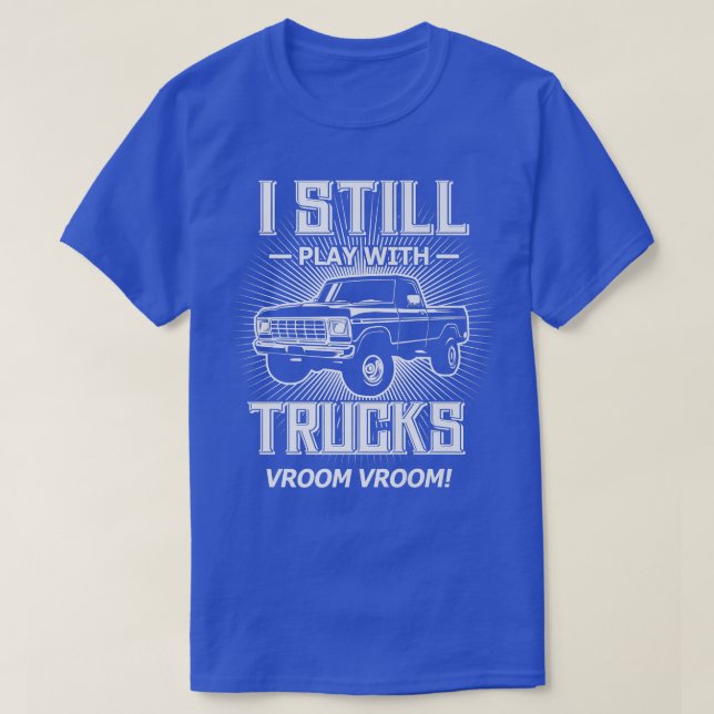 I Still Play With Trucks Funny Lifted Classic Truc T-Shirt (Design Front)