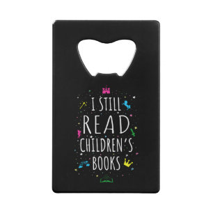 I Still Read Children's Books I Credit Card Bottle Opener