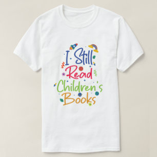 I Still Read Childrens Books T-Shirt