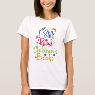 I Still Read Childrens Books T-Shirt