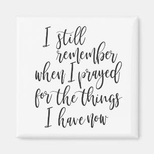 I still remember when I prayed for the things Magnet