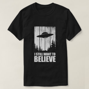 I Still Want To Believe T-Shirt