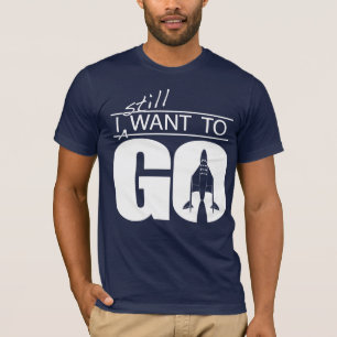 I Still Want To Go - light on dark shirt