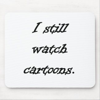I Still Watch Cartoons Mouse Pad