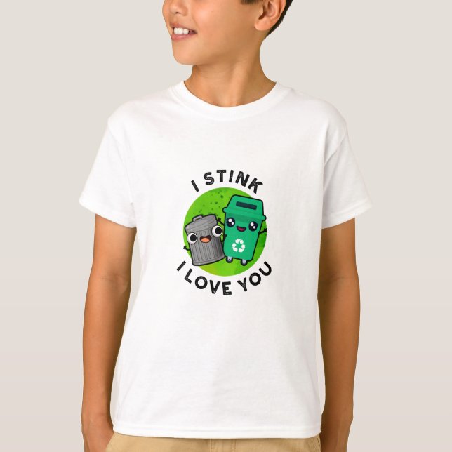 I Stink I Love You Funny Garbage Pun  T-Shirt (Front)