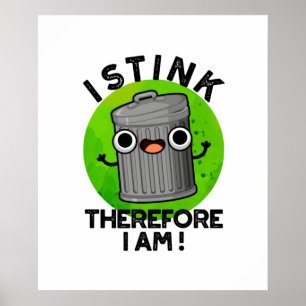 I Stink Therefore I Am Cute Trash Pun Poster