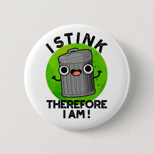 I Stink Therefore I Am Funny Trash Pun  2 Inch Round Button