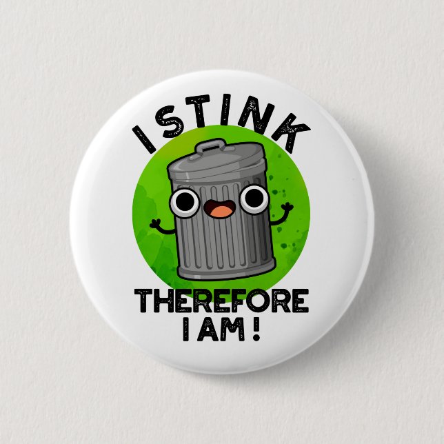 I Stink Therefore I Am Funny Trash Pun  2 Inch Round Button (Front)