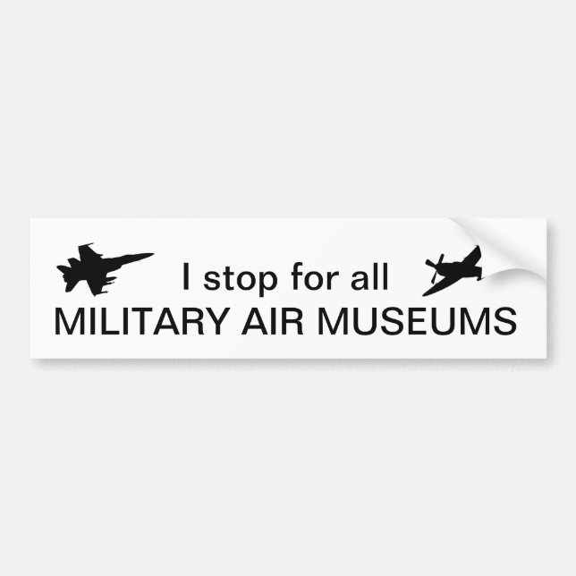 I Stop for all Military Air Museums Bumper Sticker (Front)
