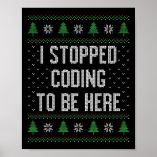 I Stopped Coding To Be Here Christmas Funny Cute Poster