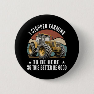 I Stopped Farming To Be Here So This Better 2 Inch Round Button
