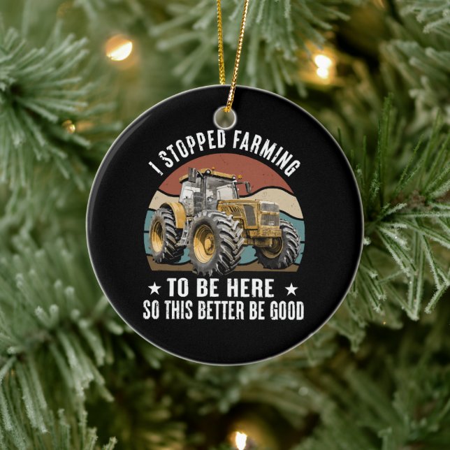 I Stopped Farming To Be Here So This Better Ceramic Ornament (Tree)