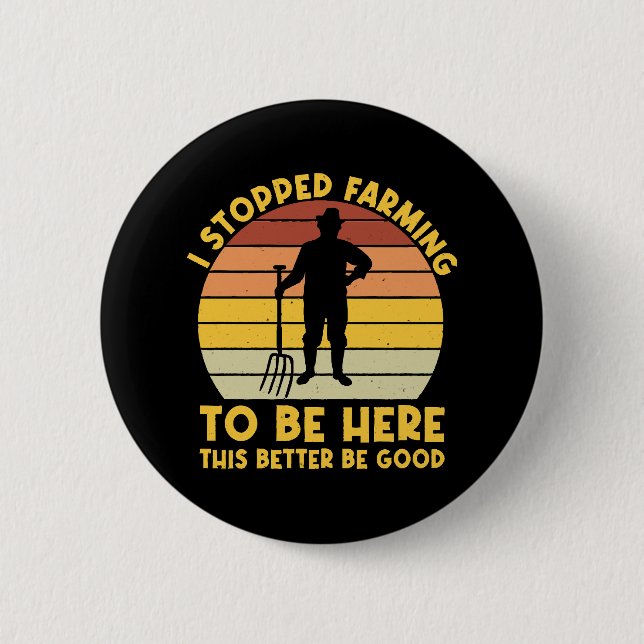 I Stopped Farming To Be Here This Better Be Good  2 Inch Round Button (Front)