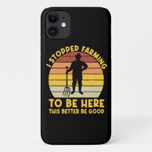 I Stopped Farming To Be Here This Better Be Good iPhone 11 Case