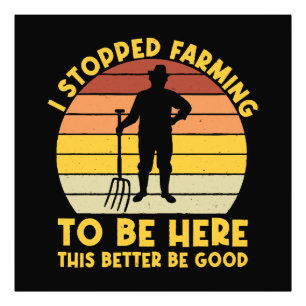 I Stopped Farming To Be Here This Better Be Good Photo Print