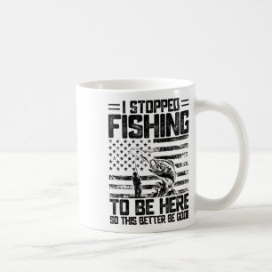I Stopped Fishing To Be Here So This Better Be Goo Coffee Mug